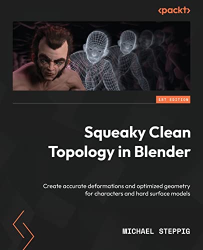 Squeaky Clean Topology in Blender: Create accurate deformations and optimized geometry for characters and hard surface models von Packt Publishing
