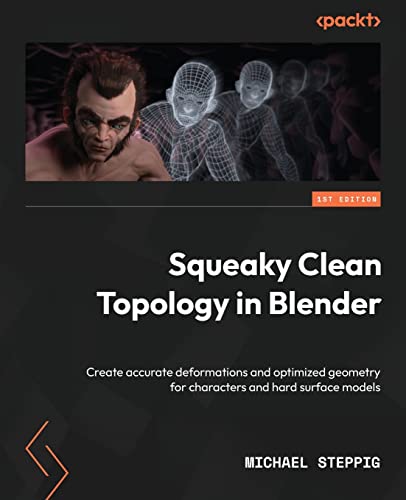 Squeaky Clean Topology in Blender: Create accurate deformations and optimized geometry for characters and hard surface models Squeaky Clean Topology in Blender: Create accurate deformations and optimized geometry for characters and hard surface models von Packt Publishing