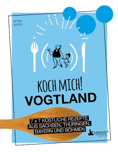 Koch mich! Vogtland - Das Kochbuch: 7 x 7 köstliche Rezepte aus Sachsen, Thüringen, Bayern und Böhmen: Das Vogtland-Kochbuch mit kreativen Rezepten aus der Region. (Paperento: ... die mit der Ente) von Edition Wannenbuch