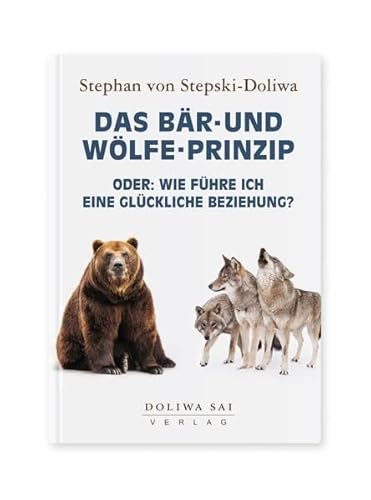 Das Bär- und Wölfe-Prinzip: oder: Wie führe ich eine Glückliche Beziehung von Doliwa Sai Verlag