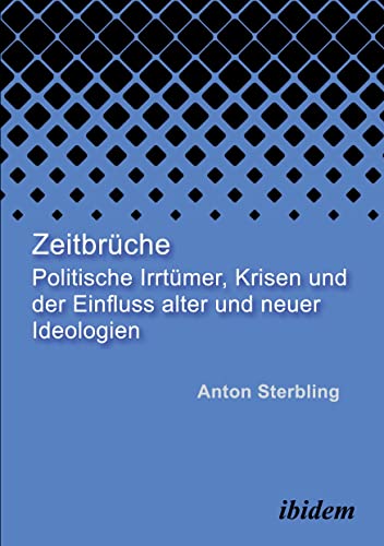 Zeitbrüche: Politische Irrtümer, Krisen und der Einfluss alter und neuer Ideologien