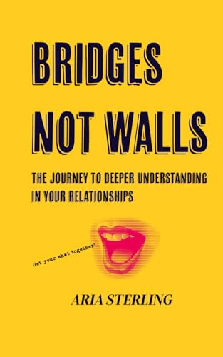 BRIDGES NOT WALLS: The Journey to Deeper Understanding in Your Relationships von Independently published