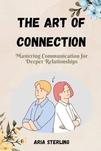 THE ART OF CONNECTION: Mastering Communication for Deeper Relationships von Independently published