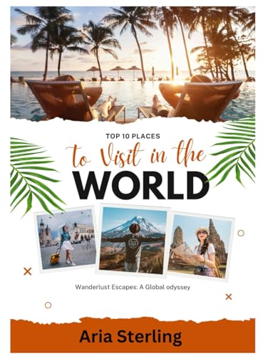 TOP 10 PLACES TO VISIT IN THE WORLD: Wanderlust Escapes: A Global odyssey von Independently published