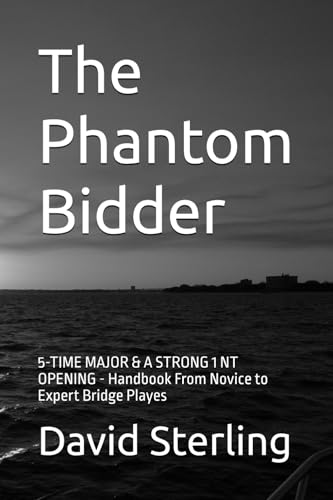 The Phantom Bidder: 5-TIME MAJOR & A STRONG 1 NT OPENING - Handbook From Novice to Expert Bridge Playes von Independently published