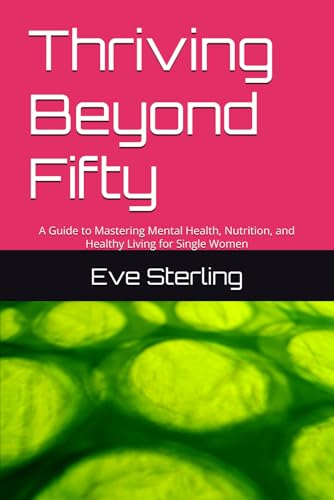 Thriving Beyond Fifty: A Guide to Mastering Mental Health, Nutrition, and Healthy Living for Single Women von Independently published