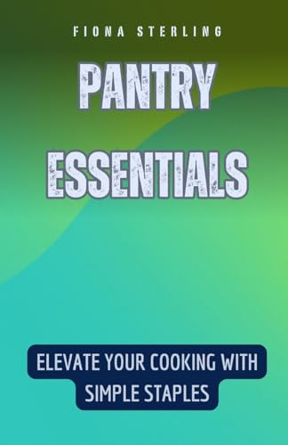 Pantry Essentials: Elevate Your Cooking with Simple Staples von RWG Publishing