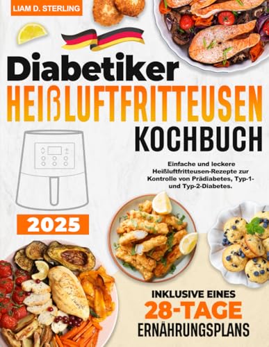 Diabetiker Heißluftfritteusen Kochbuch: Einfache und leckere Heißluftfritteusen-Rezepte zur Kontrolle von Prädiabetes, Typ-1- und Typ-2-Diabetes. Inklusive eines 28-Tage-Ernährungsplans von Independently published
