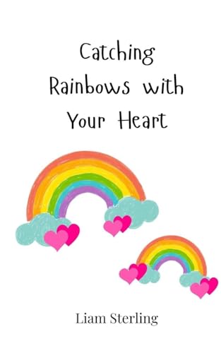 Catching Rainbows with Your Heart Catching Rainbows with Your Heart von Creative Arts Management OÜ