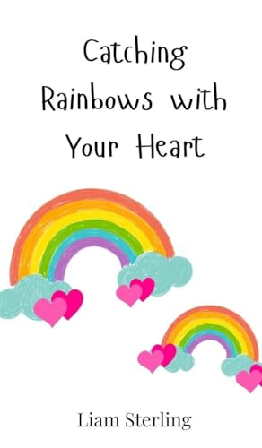 Catching Rainbows with Your Heart Catching Rainbows with Your Heart von Creative Arts Management OÜ