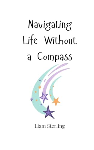 Navigating Life Without a Compass Navigating Life Without a Compass von Creative Arts Management OÜ