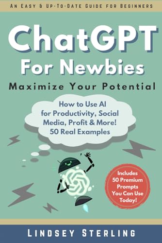 ChatGPT for Newbies: A Beginner’s Guide to 50 Easy and Practical Examples of How to Use ChatGPT to Help with Productivity, Creativity, Content Creation, Making Money & More! von Independently published