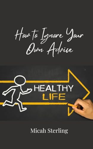How to Ignore Your Own Advice How to Ignore Your Own Advice von Creative Arts Management OÜ