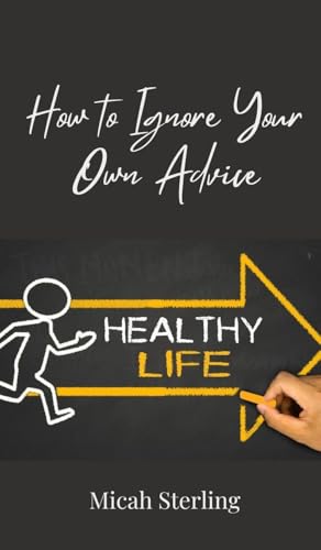 How to Ignore Your Own Advice How to Ignore Your Own Advice von Creative Arts Management OÜ
