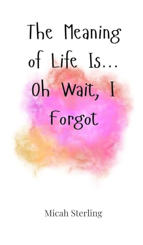 The Meaning of Life Is... Oh Wait, I Forgot The Meaning of Life Is... Oh Wait, I Forgot von Creative Arts Management OÜ