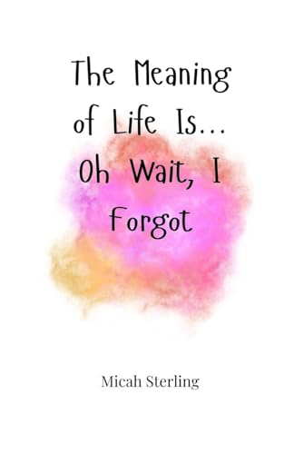 The Meaning of Life Is... Oh Wait, I Forgot The Meaning of Life Is... Oh Wait, I Forgot von Creative Arts Management OÜ