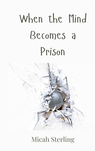 When the Mind Becomes a Prison When the Mind Becomes a Prison von Creative Arts Management OÜ