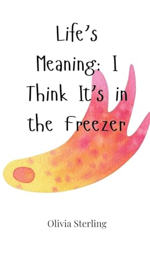 Life's Meaning: I Think It's in the Freezer Life's Meaning: I Think It's in the Freezer von Creative Arts Management OÜ