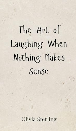 The Art of Laughing When Nothing Makes Sense The Art of Laughing When Nothing Makes Sense von Creative Arts Management OÜ