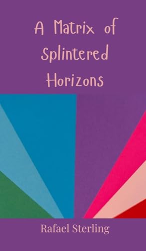 A Matrix of Splintered Horizons A Matrix of Splintered Horizons von Creative Arts Management OÜ