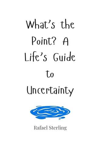 What's the Point? A Life's Guide to Uncertainty What's the Point? A Life's Guide to Uncertainty von Creative Arts Management OÜ