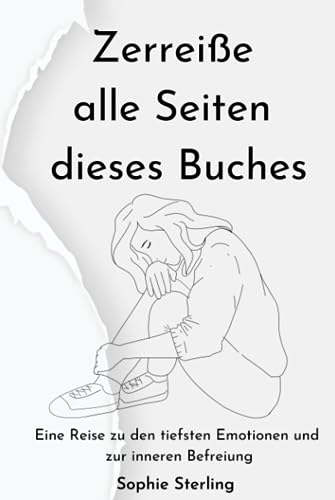 Zerreiße alle Seiten dieses Buches: Eine Reise zu den tiefsten Emotionen und zur inneren Befreiung Zerreiße alle Seiten dieses Buches: Eine Reise zu den tiefsten Emotionen und zur inneren Befreiung