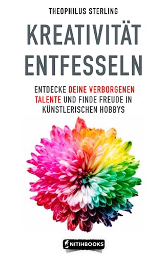 Kreativität entfesseln Entdecke deine verborgenen Talente und finde Freude in künstlerischen Hobbys von Independently published