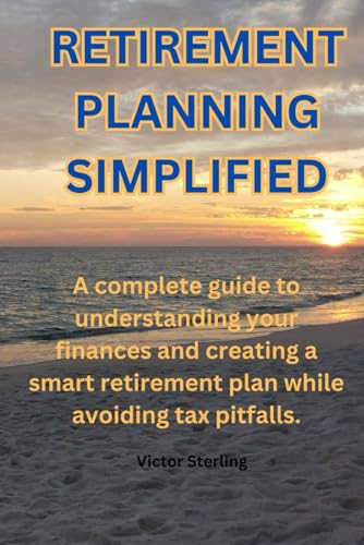 Retirement Planning Simplified: A Complete Guide to understanding your finances and creating a smart retirement plan while avoiding tax pitfalls. von Independently published