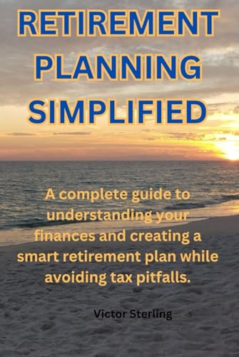 Retirement Planning Simplified: A Complete Guide to understanding your finances and creating a smart retirement plan while avoiding tax pitfalls. von Independently published