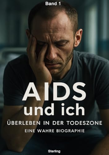 AIDS und ich I Überleben in der Todeszone I Eine wahre Biographie Band 1: Schmerz, Hoffnung und die kleinen Siege im Krankenhaus von epubli