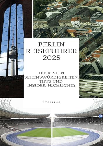 Berlin Reiseführer 2025 I Die besten Sehenswürdigkeiten, Tipps und Insider-Highlights: Berlin in 2025: Sehenswürdigkeiten, Geheimtipps und die besten Empfehlungen für Reisende von epubli