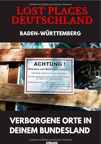Lost Places Deutschland I Verborgene Orte in deinem Bundesland I Baden-Württemberg: Lost Places entdecken – Aber sicher! – Verlassene Orte mit Hinweisen zu Legalität und Gefahren von epubli
