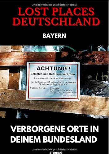Lost Places Deutschland I Verborgene Orte in deinem Bundesland I Bayern: Lost Places entdecken – Aber sicher! – Verlassene Orte mit Hinweisen zu Legalität und Gefahren von epubli
