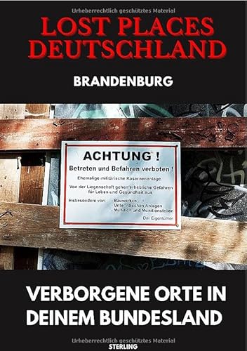 Lost Places Deutschland I Verborgene Orte in deinem Bundesland I Brandenburg: Lost Places entdecken – Aber sicher! – Verlassene Orte mit Hinweisen zu Legalität und Gefahren von epubli