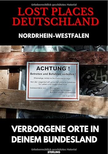 Lost Places Deutschland I Verborgene Orte in deinem Bundesland I Nordrhein-Westfalen: Lost Places entdecken – Aber sicher! – Verlassene Orte mit Hinweisen zu Legalität und Gefahren von epubli