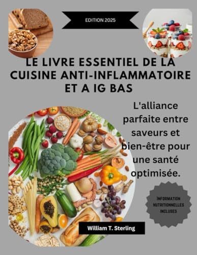 LE LIVRE ESSENTIEL DE LA CUISINE ANTI-INFLAMMATOIRE ET À IG BAS.: L'alliance parfaite entre saveurs et bien-être pour une santé optimisée. von Independently published