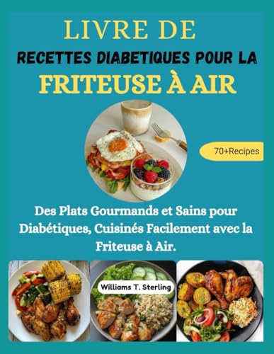 LIVRE DE RECETTES DIABETIQUES POUR LA FRITEUSE À AIR.: Des Plats Gourmands et Sains pour Diabétiques, Cuisinés Facilement avec la Friteuse à Air. von Independently published