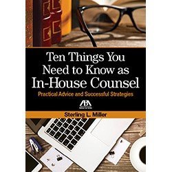 Ten Things You Need to Know as In-House Counsel: Practical Advice and Successful Strategies