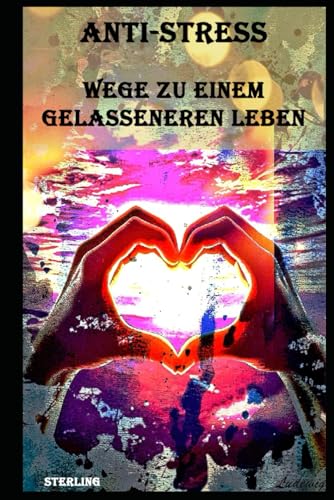 Anti-Stress I Wege zu einem gelasseneren Leben: Lebensverändernde Techniken für ein stressfreies Leben Anti-Stress I Wege zu einem gelasseneren Leben: Lebensverändernde Techniken für ein stressfreies Leben von Independently published