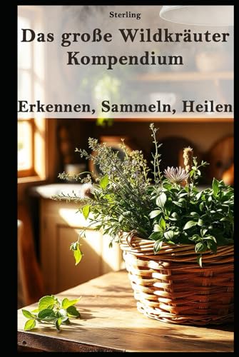Das große Wildkräuter-Kompendium I Erkennen, Sammeln, Heilen: Wildkräuter erkennen, sammeln & nutzen – Das kompakte Handbuch für Einsteiger & Fortgeschrittene Das große Wildkräuter-Kompendium I Erkennen, Sammeln, Heilen: Wildkräuter erkennen, sammeln & nutzen – Das kompakte Handbuch für Einsteiger & Fortgeschrittene von Independently published
