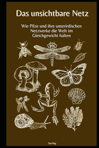 Das unsichtbare Netz I Wie Pilze und ihre unterirdischen Netzwerke die Welt im Gleichgewicht halten: Das geheime Leben unter der Erde – Wie Pilze und ... das Gleichgewicht unserer Welt bewahren Das unsichtbare Netz I Wie Pilze und ihre unterirdischen Netzwerke die Welt im Gleichgewicht halten: Das geheime Leben unter der Erde – Wie Pilze und ... das Gleichgewicht unserer Welt bewahren von Independently published