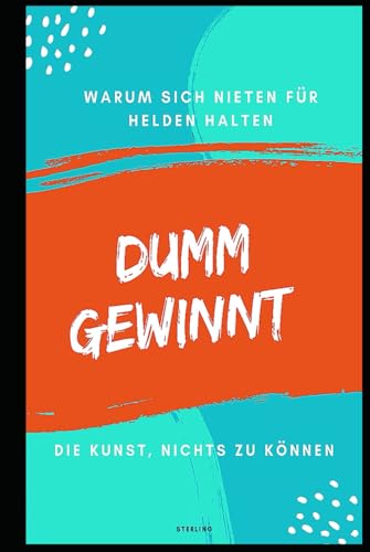 Dumm gewinnt I Warum sich Nieten für Helden halten I Die Kunst, nichts zu können: Wenn Inkompetenz zur Norm wird – Warum wir die Falschen bewundern Dumm gewinnt I Warum sich Nieten für Helden halten I Die Kunst, nichts zu können: Wenn Inkompetenz zur Norm wird – Warum wir die Falschen bewundern von Independently published