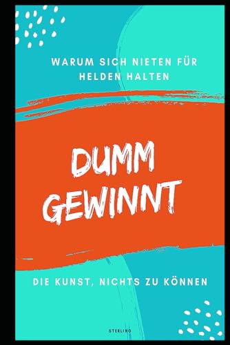 Dumm gewinnt I Warum sich Nieten für Helden halten I Die Kunst, nichts zu können: Wenn Inkompetenz zur Norm wird – Warum wir die Falschen bewundern Dumm gewinnt I Warum sich Nieten für Helden halten I Die Kunst, nichts zu können: Wenn Inkompetenz zur Norm wird – Warum wir die Falschen bewundern von Independently published