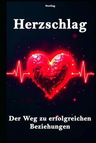 Herzschlag I Der Weg zu erfolgreichen Beziehungen: Kommunikation in der Liebe: Missverständnisse vermeiden, Vertrauen stärken Herzschlag I Der Weg zu erfolgreichen Beziehungen: Kommunikation in der Liebe: Missverständnisse vermeiden, Vertrauen stärken von Independently published
