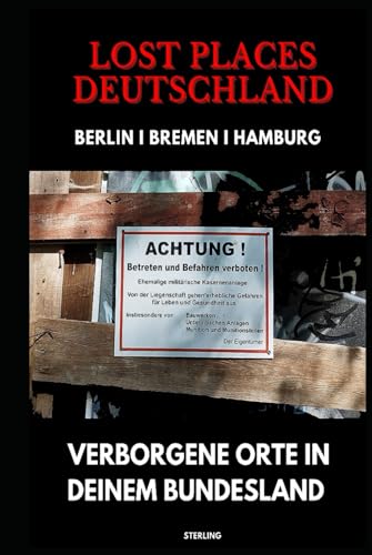 Lost Places Deutschland I Verborgene Orte in deinem Bundesland I Berlin, Bremen und Hamburg: Lost Places entdecken – Aber sicher! – Verlassene Orte mit Hinweisen zu Legalität und Gefahren Lost Places Deutschland I Verborgene Orte in deinem Bundesland I Berlin, Bremen und Hamburg: Lost Places entdecken – Aber sicher! – Verlassene Orte mit Hinweisen zu Legalität und Gefahren von Independently published