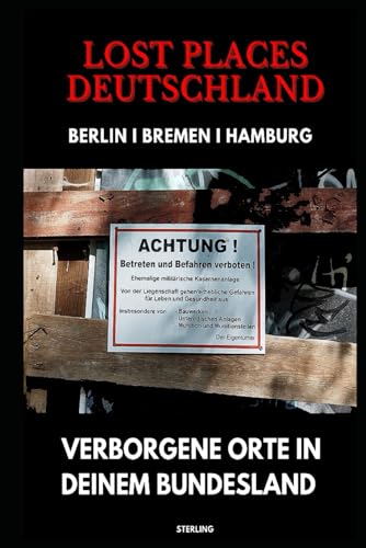 Lost Places Deutschland I Verborgene Orte in deinem Bundesland I Berlin, Bremen und Hamburg: Lost Places entdecken – Aber sicher! – Verlassene Orte mit Hinweisen zu Legalität und Gefahren Lost Places Deutschland I Verborgene Orte in deinem Bundesland I Berlin, Bremen und Hamburg: Lost Places entdecken – Aber sicher! – Verlassene Orte mit Hinweisen zu Legalität und Gefahren von Independently published