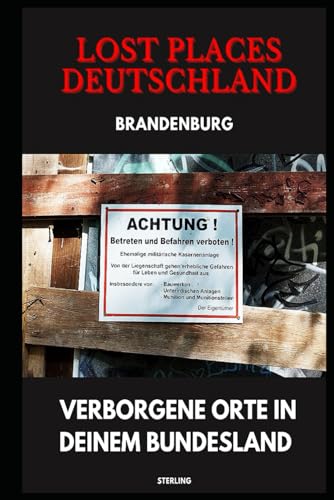 Lost Places Deutschland I Verborgene Orte in deinem Bundesland I Brandenburg: Lost Places entdecken – Aber sicher! – Verlassene Orte mit Hinweisen zu Legalität und Gefahren Lost Places Deutschland I Verborgene Orte in deinem Bundesland I Brandenburg: Lost Places entdecken – Aber sicher! – Verlassene Orte mit Hinweisen zu Legalität und Gefahren von Independently published