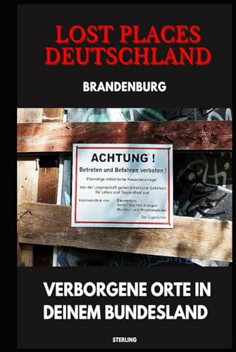 Lost Places Deutschland I Verborgene Orte in deinem Bundesland I Brandenburg: Lost Places entdecken – Aber sicher! – Verlassene Orte mit Hinweisen zu Legalität und Gefahren Lost Places Deutschland I Verborgene Orte in deinem Bundesland I Brandenburg: Lost Places entdecken – Aber sicher! – Verlassene Orte mit Hinweisen zu Legalität und Gefahren von Independently published