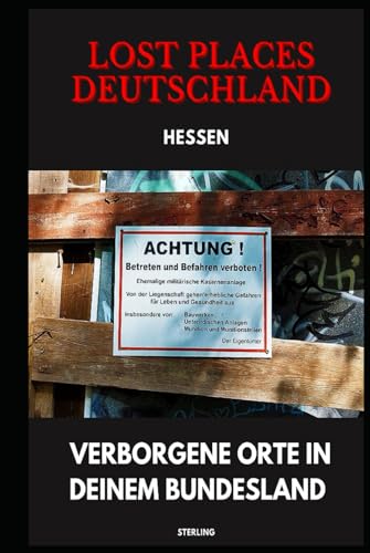 Lost Places Deutschland I Verborgene Orte in deinem Bundesland I Hessen: Lost Places entdecken – Aber sicher! – Verlassene Orte mit Hinweisen zu Legalität und Gefahren Lost Places Deutschland I Verborgene Orte in deinem Bundesland I Hessen: Lost Places entdecken – Aber sicher! – Verlassene Orte mit Hinweisen zu Legalität und Gefahren von Independently published