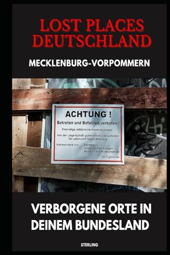 Lost Places Deutschland I Verborgene Orte in deinem Bundesland I Mecklenburg-Vorpommern: Lost Places entdecken – Aber sicher! – Verlassene Orte mit Hinweisen zu Legalität und Gefahren Lost Places Deutschland I Verborgene Orte in deinem Bundesland I Mecklenburg-Vorpommern: Lost Places entdecken – Aber sicher! – Verlassene Orte mit Hinweisen zu Legalität und Gefahren von Independently published